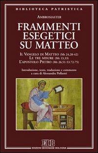 Frammenti esegetici su Matteo. Il Vangelo di Matteo (Mt 24,20-42). Le tre misure (Mt 13,33). L'apostolo Pietro (Mt 26,51-53-72-75) - Ambrosiaster - copertina