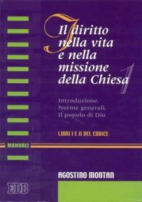 Il diritto nella vita e nella missione della Chiesa. Introduzione. Norme generali. Il popolo di Dio (libri I e II del Codice) - Agostino Montan - copertina