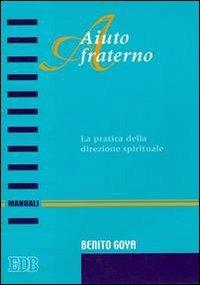 Aiuto fraterno. La pratica della direzione spirituale - Benito Goya - copertina