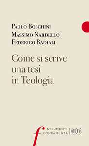 Libro Come si scrive una tesi in Teologia Paolo Boschini Massimo Nardello Federico Badiali