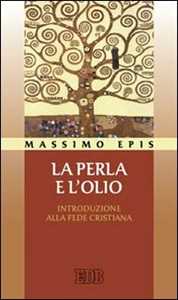 La perla e l'olio. Introduzione alla fede cristiana