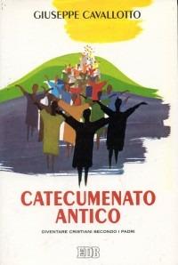 Catecumenato antico. Diventare cristiani secondo i Padri - Giuseppe Cavallotto - copertina