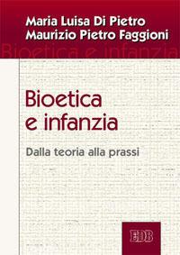 Bioetica e infanzia. Dalla teoria alla prassi - Maria Luisa Di Pietro,Maurizio Pietro Faggioni - copertina