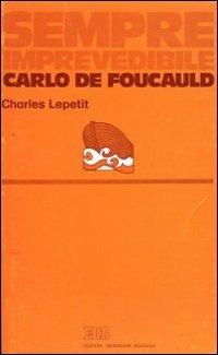Sempre imprevedibile Carlo De Foucauld - Charles Lepetit - copertina