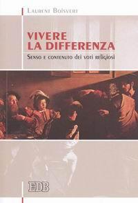 Vivere la differenza. Senso e contenuto dei voti religiosi - Laurent Boisvert - copertina