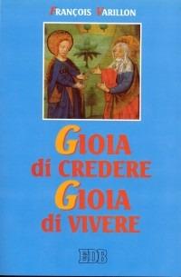 Gioia di credere, gioia di vivere. Il mistero di Cristo rivelazione di Dio amore, proposta di vita nuova - François Varillon - copertina