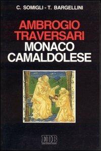Ambrogio Traversari monaco camaldolese. La figura e la dottrina monastica - Costanzo Somigli,Tommaso Bargellini - copertina