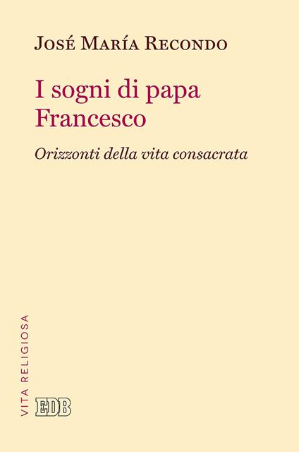 I sogni di papa Francesco. Orizzonti della vita consacrata - José Maria Recondo - copertina