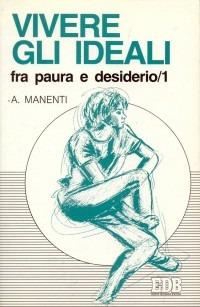 Vivere gli ideali: fra paura e desiderio. Vol. 1 - Alessandro Manenti - 3