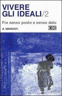 Vivere gli ideali. Vol. 2: Fra senso posto e senso dato - Alessandro Manenti - copertina