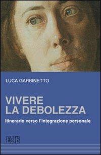 Vivere la debolezza. Itinerario verso l'integrazione personale - Luca Garbinetto - copertina