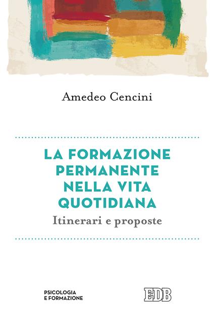 La formazione permanente nella vita quotidiana. Itinerari e proposte - Amedeo Cencini - copertina