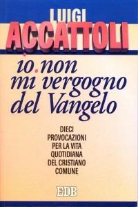 «Io non mi vergogno del Vangelo» (Romani 1, 16). Dieci provocazioni per la vita quotidiana del cristiano comune - Luigi Accattoli - copertina