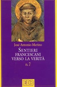 Sentieri francescani verso la verità. Vol. 7 - José Antonio Merino - copertina