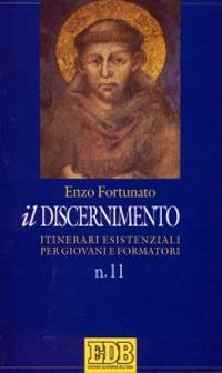 Il discernimento. Itinerari esistenziali per giovani e formatori. Vol. 11 - Enzo Fortunato - copertina