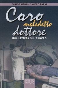 Caro maledetto dottore. Una lettera sul cancro - Enrico Aitini,Sandro Barni,Sandro Barni - copertina