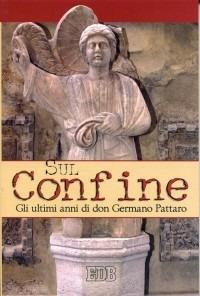 Sul confine. Gli ultimi anni di don Germano Pattaro - copertina