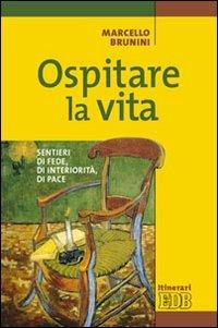 Ospitare la vita. Sentieri di fede, di interiorità, di pace - Marcello Brunini - copertina