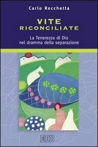 Vite riconciliate. La tenerezza di Dio nel dramma della separazione - Carlo Rocchetta - copertina