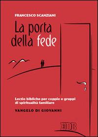 La porta della fede. Lectio bibliche per coppie e gruppi di spiritualità familiare. Vangelo di Giovanni - Francesco Scanziani - copertina