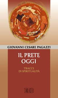 Il prete oggi. Tracce di spiritualità - Giovanni Cesare Pagazzi - copertina