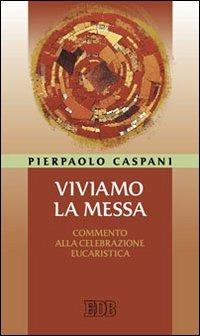 Viviamo la messa. Commento alla celebrazione eucaristica - Pierpaolo Caspani - copertina