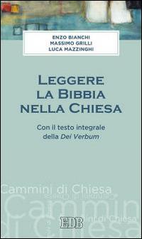 Leggere la Bibbia nella Chiesa. Con il testo integrale Dei Verbum - Enzo Bianchi,Massimo Grilli,Luca Mazzinghi - copertina