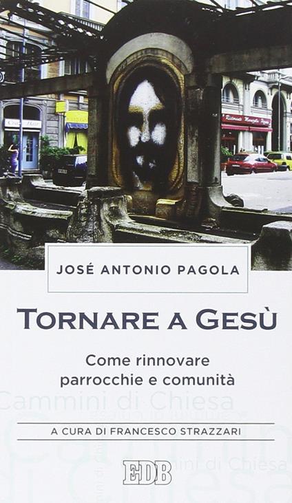 Tornare a Gesù. Come rinnovare parrocchie e comunità - José Antonio Pagola - copertina
