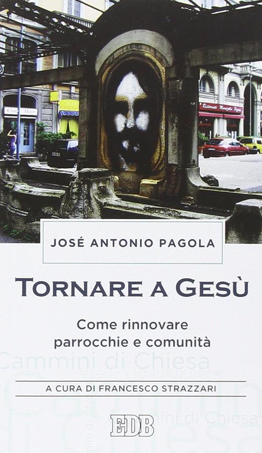 Tornare a Gesù. Come rinnovare parrocchie e comunità - José Antonio Pagola - copertina