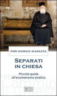 Separati in Chiesa. Piccola guida all'ecumenismo pratico - Pier Giorgio Gianazza - copertina