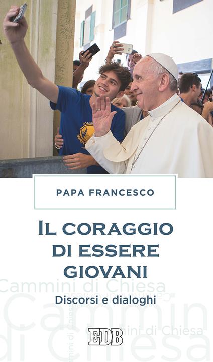 Il coraggio di essere giovani. Discorsi e dialoghi - Francesco (Jorge Mario Bergoglio) - copertina