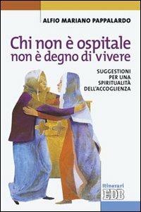 Chi non è ospitale non è degno di vivere. Suggestioni per una spiritualità dell'accoglienza - Alfio M. Pappalardo - copertina