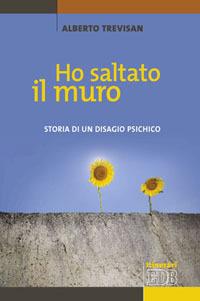 Ho saltato il muro. Storia di un disagio psichico - Alberto Trevisan - copertina