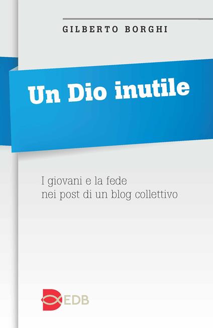 Un Dio inutile. I giovani e la fede nei post di un blog collettivo - Gilberto Borghi - copertina