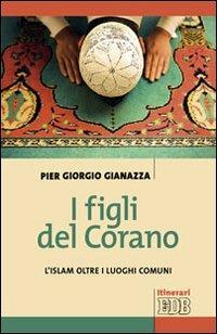 I figli del Corano. L'islam oltre i luoghi comuni - Pier Giorgio Gianazza - copertina