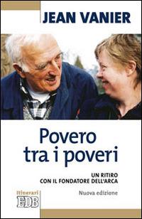 Povero tra i poveri. Un ritiro con il fondatore dell'Arca - Jean Vanier - copertina