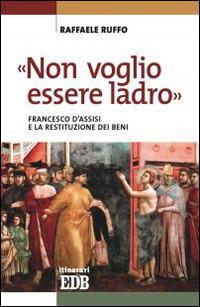 «Non voglio essere ladro». Francesco d'Assisi e la restituzione dei beni - Raffaele Ruffo - copertina