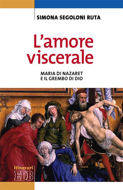 L'amore viscerale. Maria di Nazaret e il grembo di Dio - Simona Segoloni Ruta - copertina