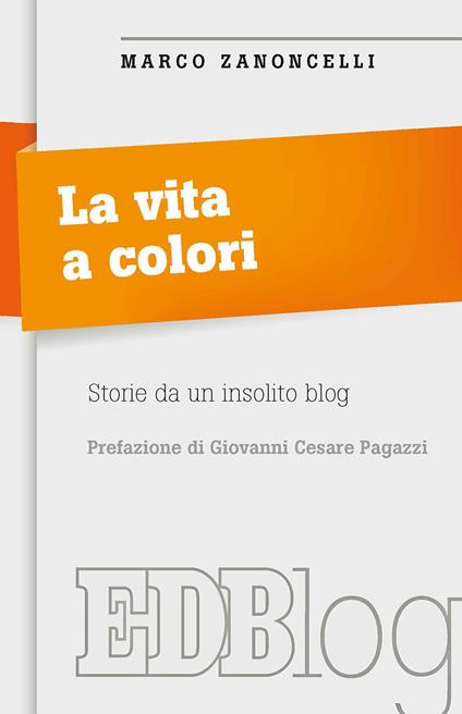 La vita a colori. Storie da un insolito blog - Marco Zanoncelli - copertina