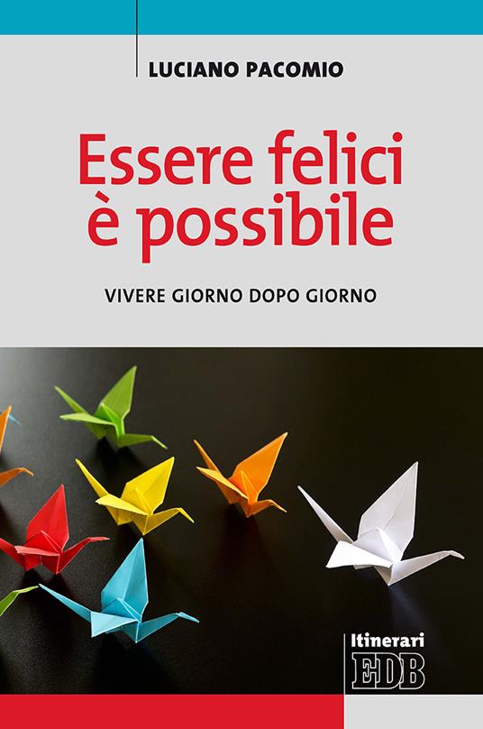 Essere felici è possibile. Vivere giorno dopo giorno - Luciano Pacomio - copertina