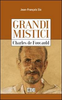 Charles de Foucauld. Grandi mistici - Jean-François Six - copertina