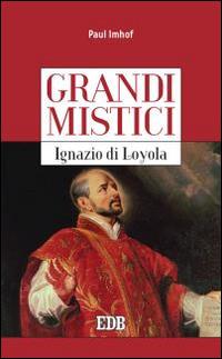 Ignazio di Loyola. Grandi mistici - Paul Imhof - copertina