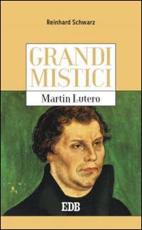 Martin Lutero. Grandi mistici - Reinhard Schwarz - copertina
