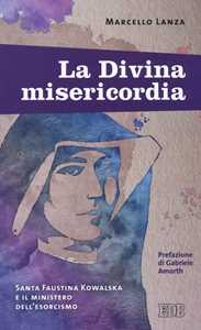 La divina misericordia. Santa Faustina Kowalska e il ministero dell'esorcismo