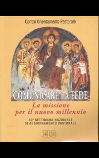 Comunicare la fede. La missione per il nuovo millennio. 50ª Settimana nazionale di aggiornamento pastorale