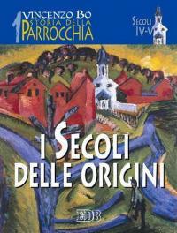 Storia della parrocchia. Vol. 1: I secoli delle origini (sec. IV-V). - Vincenzo Bo - copertina