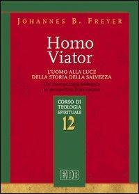 Homo viator. L'uomo alla luce della storia della salvezza. Un'antropologia teologica in prospettiva francescana. Corso di teologia spirituale. Vol. 12 - Johannes B. Freyer - copertina