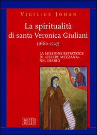 La spiritualità di santa Veronica Giuliani (1660-1727). La missione espiatrice di «essere mezzana» nel diario - Vigilius Johan - copertina