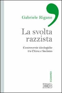 La svolta razzista. Controversie ideologiche tra Chiesa e fascismo - Gabriele Rigano - copertina