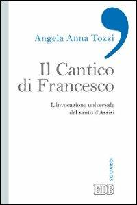 Il Cantico di Francesco. L'invocazione universale del santo d'Assisi - Angela Anna Tozzi - copertina